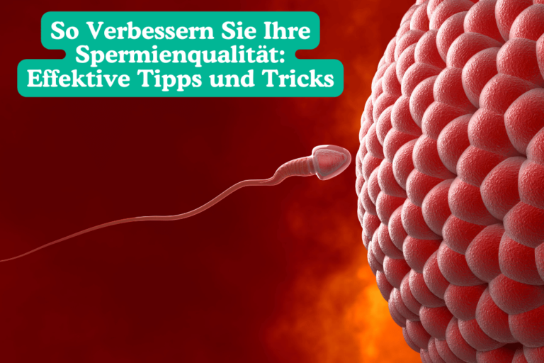 So Verbessern Sie Ihre Spermienqualität: Effektive Tipps und Tricks Spermienqualität